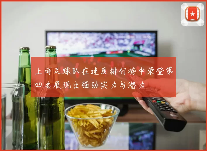 上海足球队在速度排行榜中荣登第四名展现出强劲实力与潜力