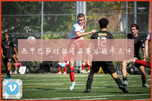 西甲巴萨对赫塔菲赛后战术点评