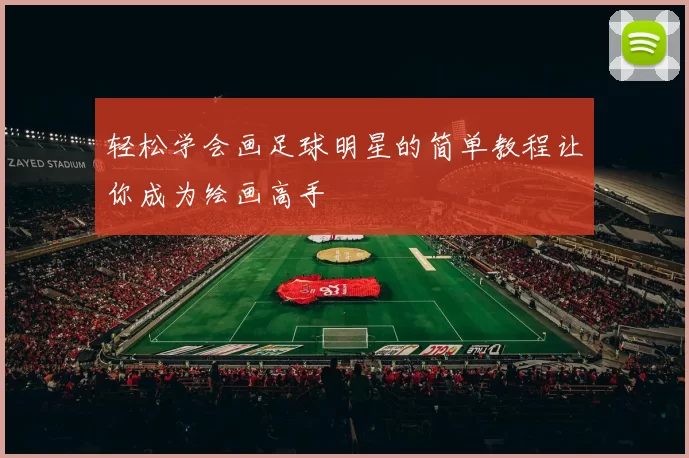 轻松学会画足球明星的简单教程让你成为绘画高手