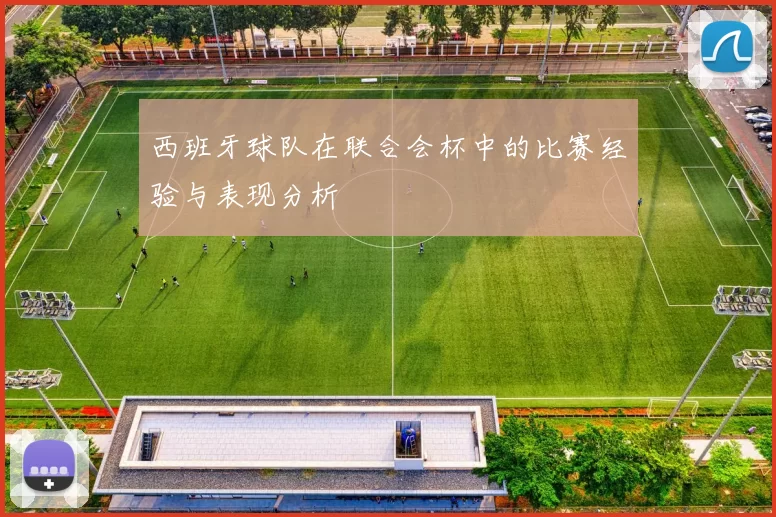 西班牙球队在联合会杯中的比赛经验与表现分析