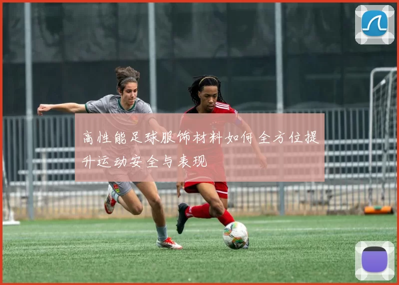 高性能足球服饰材料如何全方位提升运动安全与表现